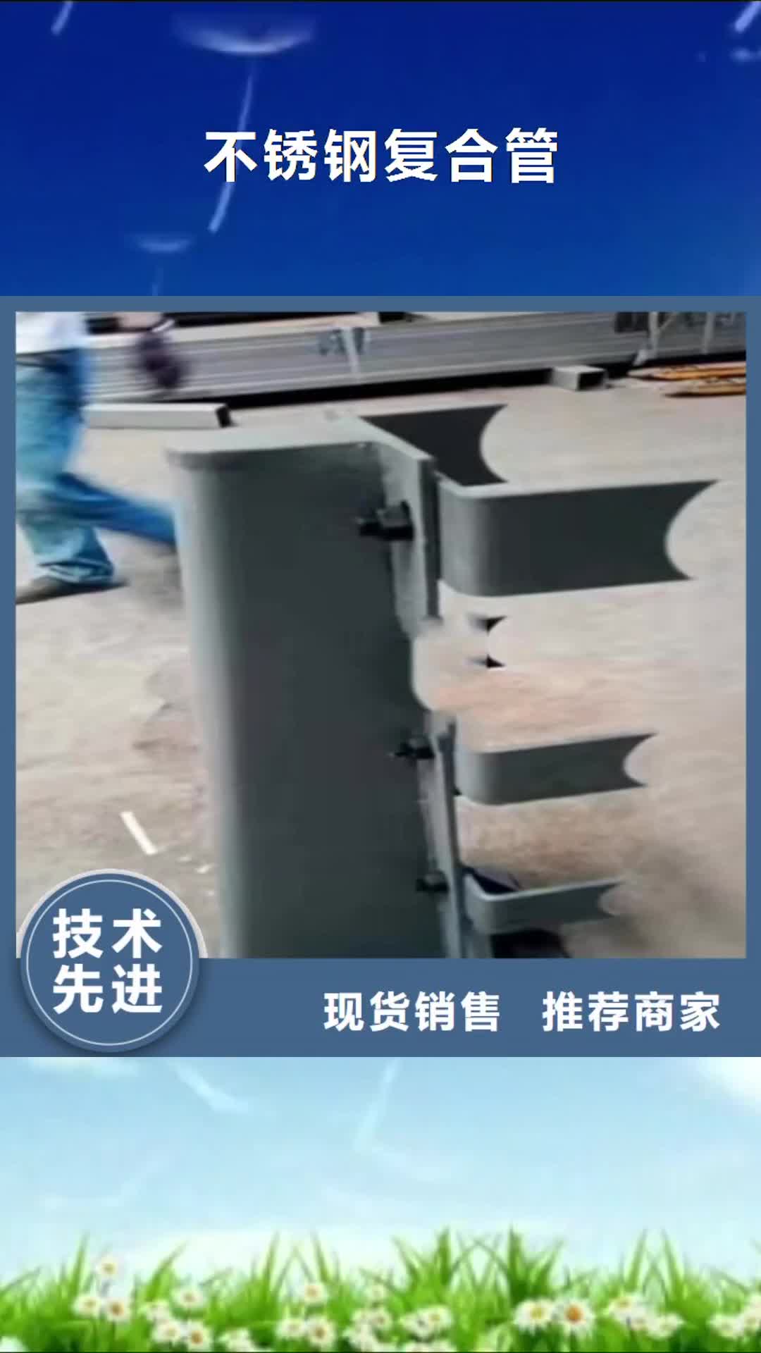 直轄 不銹鋼復(fù)合管_【橋梁護(hù)欄廠家】一站式采購商家